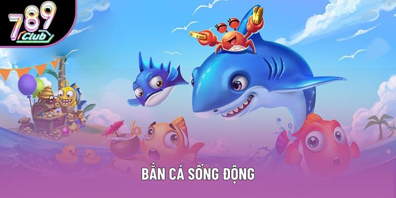 Bắn cá sống động