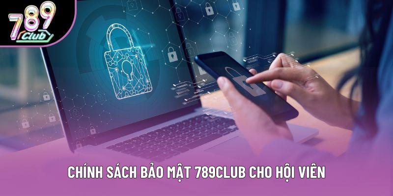 Chính sách bảo mật 789Club cho hội viên 