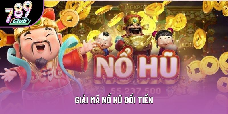Giải mã nổ hũ đổi tiền