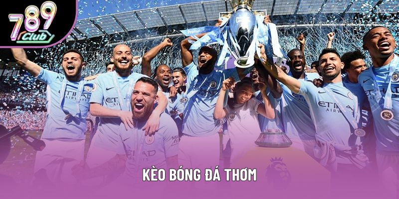 Kèo Bóng Đá Thơm: Hành Trình Tìm Giá Trị Ẩn Trong Trò Chơi Cá Cược