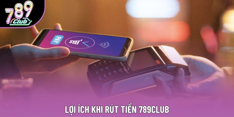 Lợi ích khi rút tiền 789club