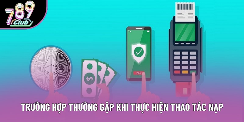 Trường hợp thường gặp khi thực hiện thao tác nạp