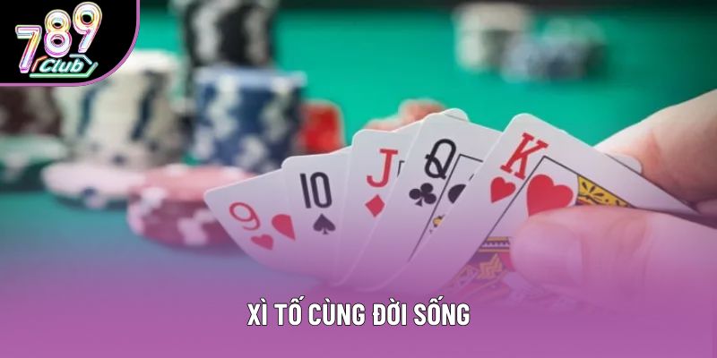 Xì tố cùng đời sống